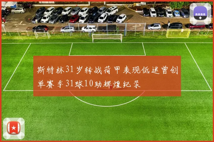 斯特林31岁转战荷甲表现低迷曾创单赛季31球10助辉煌纪录