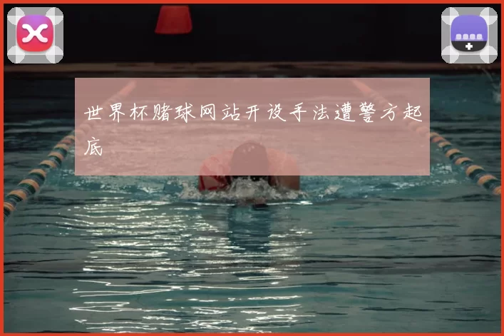 世界杯赌球网站开设手法遭警方起底