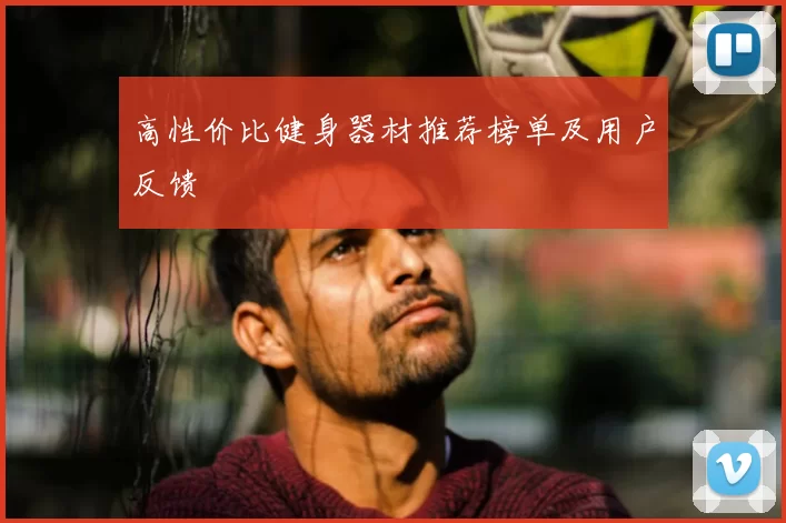 高性价比健身器材推荐榜单及用户反馈