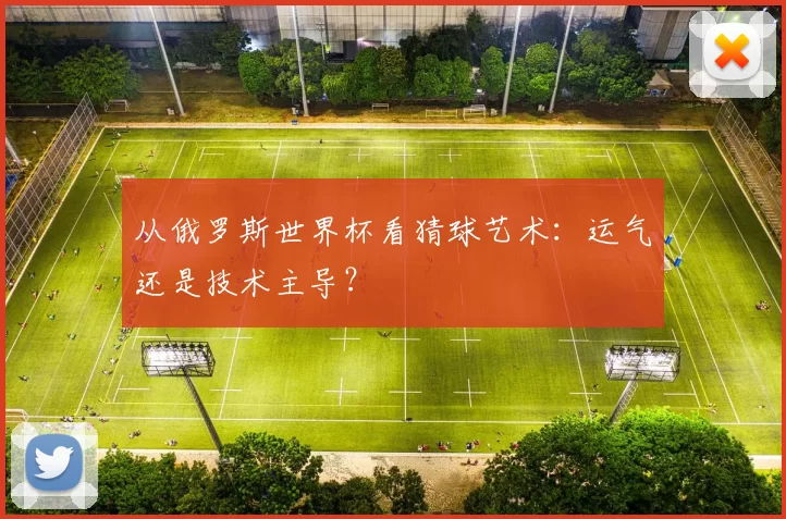 从俄罗斯世界杯看猜球艺术：运气还是技术主导？