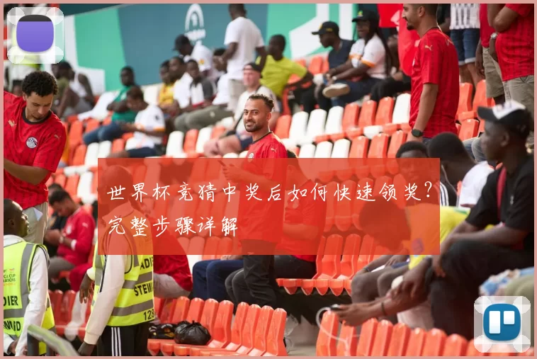 世界杯竞猜中奖后如何快速领奖？完整步骤详解