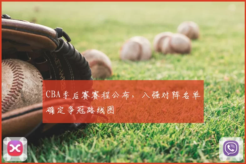 CBA季后赛赛程公布，八强对阵名单确定争冠路线图