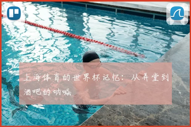 上海体育的世界杯记忆:从弄堂到酒吧的呐喊