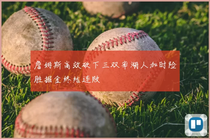 詹姆斯高效砍下三双率湖人加时险胜掘金终结连败