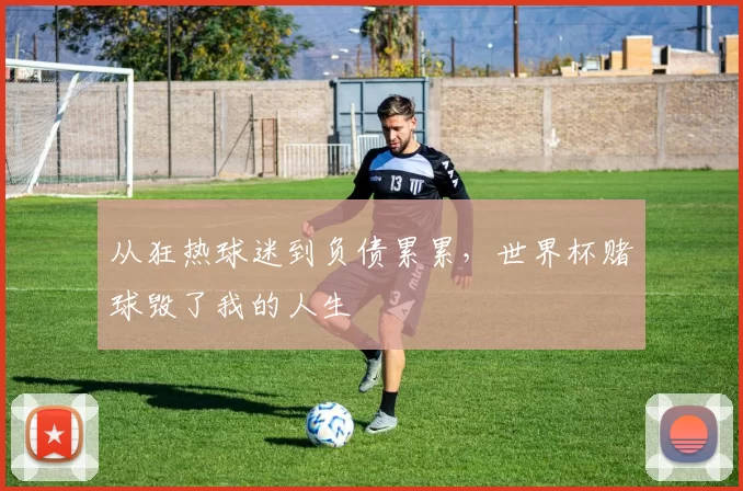 从狂热球迷到负债累累，世界杯赌球毁了我的人生